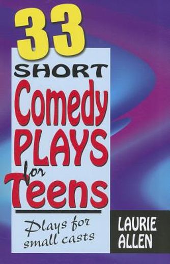 thirty-three short comedy plays for teens,plays for small casts (en Inglés)