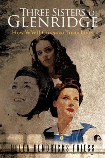 three sisters of glenridge,how wwii changed their lives (en Inglés)