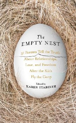 the empty nest,31 parents tell the truth about relationships, love, and freedom after the kids fly the coop