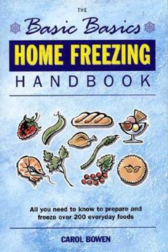 Home Freezing Handbook: All You Need to Know to Prepare and Freeze Over 200 Everyday Foods (en Inglés)
