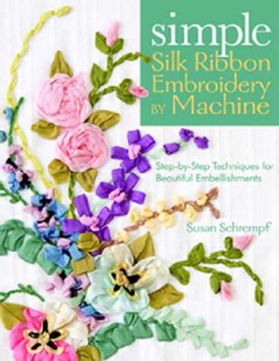 simple silk ribbon embroidery by machine,step-by-step techniques for beautiful embellishments
