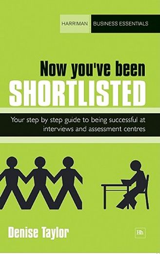 now you´ve been shortlisted,step by step, your guide to being successful at interviews and assessment centres