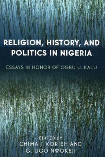 religion, history, and politics in nigeria,essays in honor of ogbu u. kalu