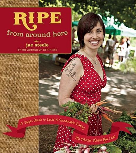 Ripe from Around Here: A Vegan Guide to Local and Sustainable Eating (No Matter Where You Live) (in English)