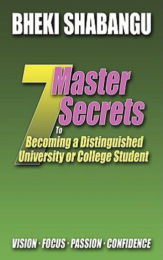 7 master secrets to becoming a distinguished university or college student: vision. focus. passion.