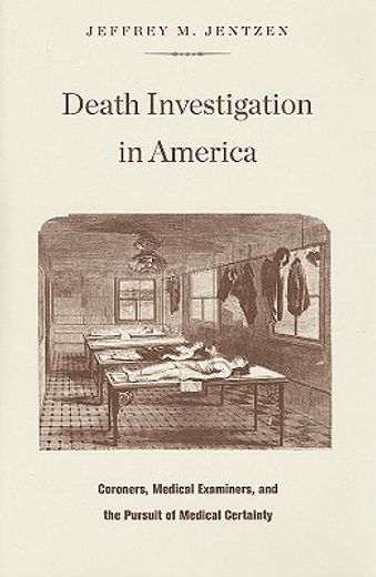 death investigation in america,coroners, medical examiners, and the pursuit of medical certainty