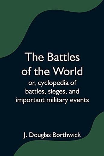 The Battles of the World; Or, Cyclopedia of Battles, Sieges, and Important Military Events (en Inglés)