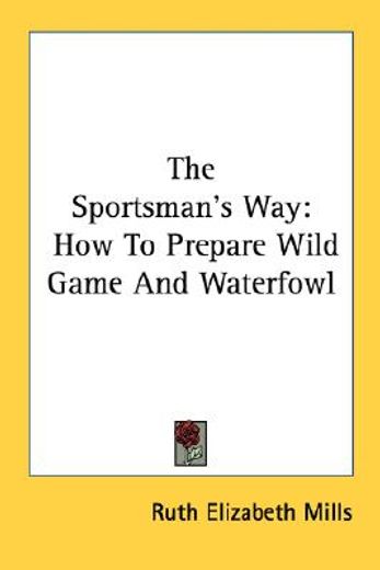 the sportsman´s way,how to prepare wild game and waterfowl