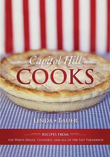 capitol hill cooks,recipes from the white house, congress, and all of the past presidents