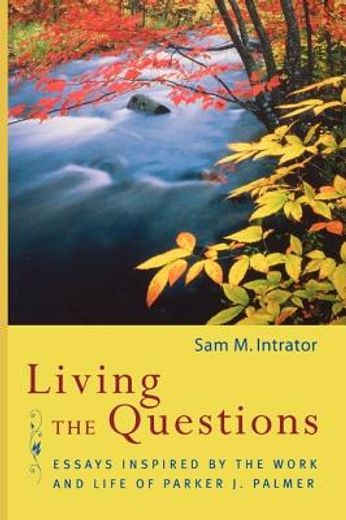 living the questions,essays inspired by the work and life of parker j. palmer