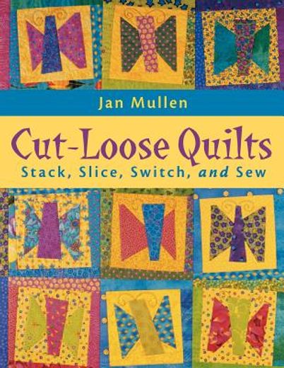 cut-loose quilts,stack, slice, switch and sew