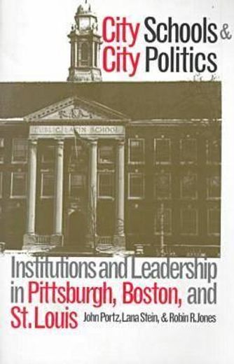 city schools and city politics,institutions and leadership in pittsburgh, boston, and st. louis