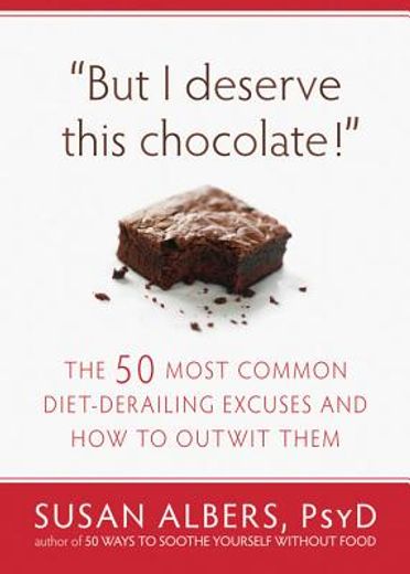 but i deserve this chocolate!,the fifty most common diet-derailing excuses and how to outwit them