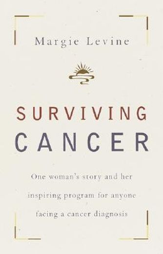 Surviving Cancer: One Woman's Story and her Inspiring Program for Anyone Facing a Cancer Diagnosis (en Inglés)
