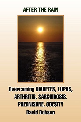 after the rain,overcoming diabetes, lupus, arthritis, sarcoidosis, prednisone, obesity