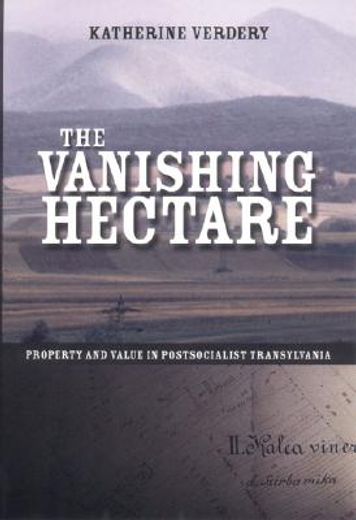 the vanishing hectare,property and value in postsocialist transylvania