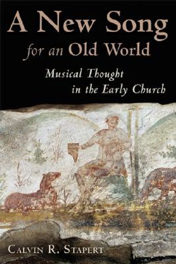 a new song for an old world: musical thought in the early church (in English)