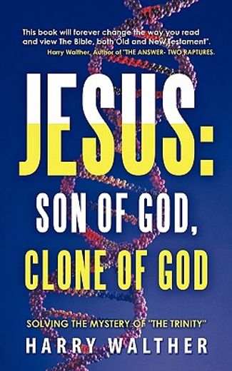 jesus- son of god, clone of god,solving the mystery of the trinity (in English)