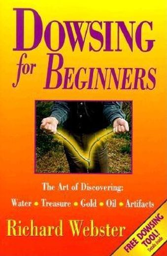 dowsing for beginners,the art of discovering : water, treasure, gold, oil, artifacts