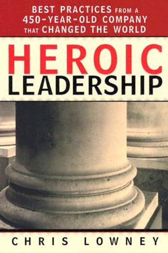 heroic leadership,best practices from a 450-year-old company that changed the world (en Inglés)