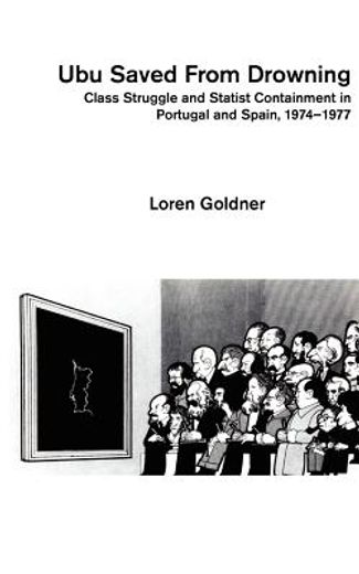 ubu saved from drowning,class struggle and statest containment in portugal and spain, 1974-1977