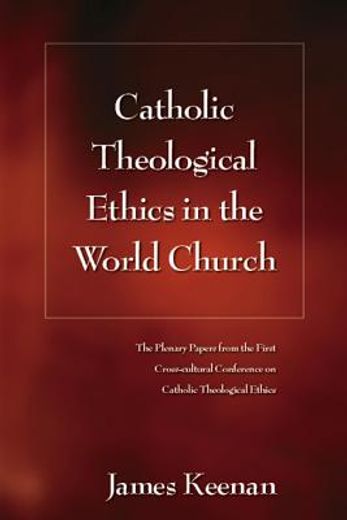 catholic theological ethics in the world church,the plenary papers from the first cross-cultural conference on catholic theological ethics