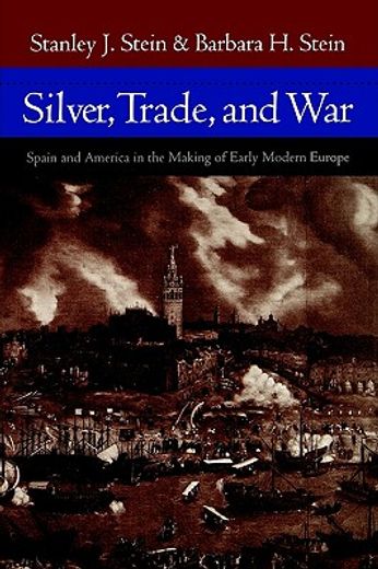 silver, trade, and war: spain and america in the making of early modern europe