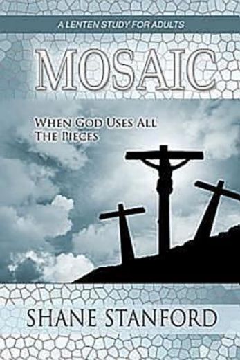 mosaic: when god uses all the pieces: a lenten study for adults (en Inglés)