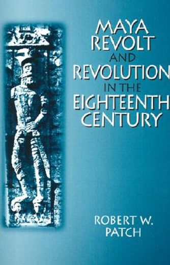 maya revolt and revolution in the eighteenth century