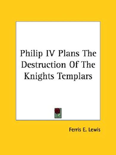 philip iv plans the destruction of the knights templars