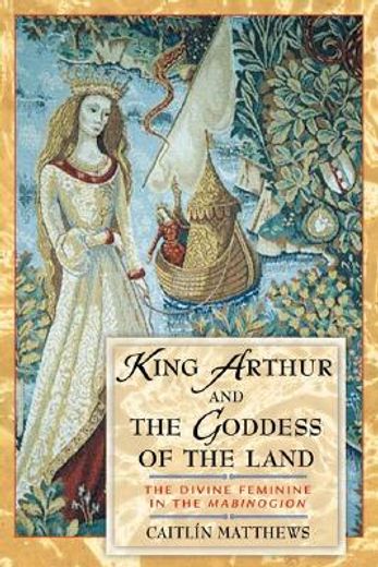 king arthur and the goddess of the land,the divine feminine in the mabinogion (in English)