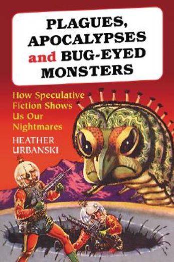 plagues, apocalypses and bug-eyed monsters,how speculative fiction shows us our nightmares