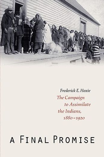 A Final Promise: The Campaign to Assimilate the Indians, 1880-1920 (en Inglés)