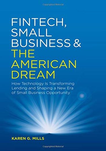 Fintech, Small Business & the American Dream: How Technology is Transforming Lending and Shaping a new era of Small Business Opportunity (en Inglés)