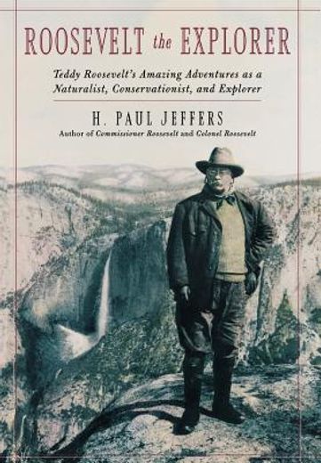 roosevelt the explorer,t. r.´s amazing adventures as a naturalist, conservationist, and explorer