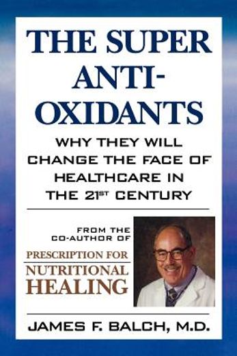 the super anti-oxidants,why they will change the face of healthcare in the 21st century