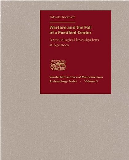 warfare and the fall of a fortified center,archaeological investigations at aguateca