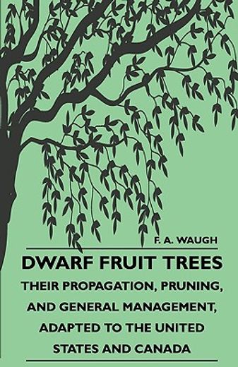 dwarf fruit trees - their propagation, pruning, and general management, adapted to the united states and canada