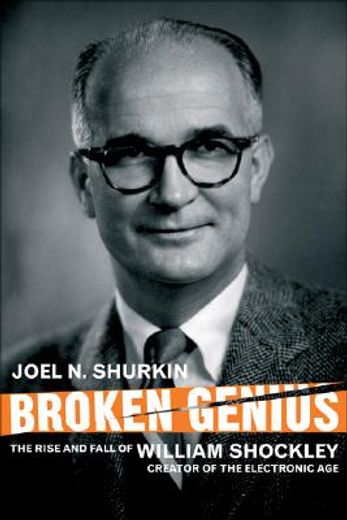 broken genius,the rise and fall of william shockley, creator of the electronic age