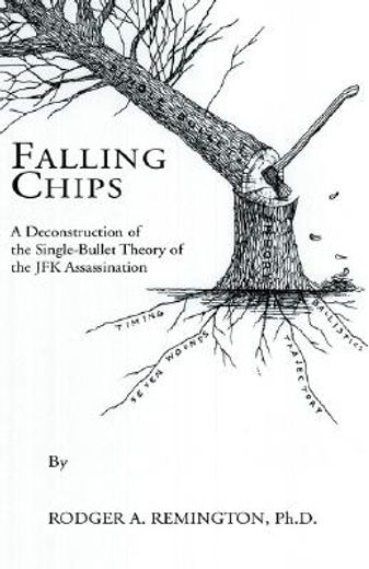 falling chips,a deconstruction of the single-bullet theory of the jfk assasination (en Inglés)