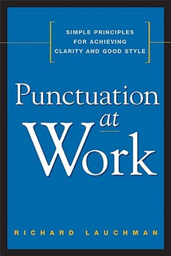 punctuation at work,simple principles for achieving clarity and good style