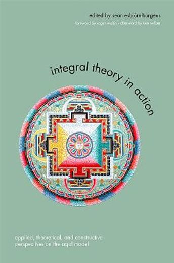 integral theory in action,applied, theoretical, and constructive perspectives on the aqal model