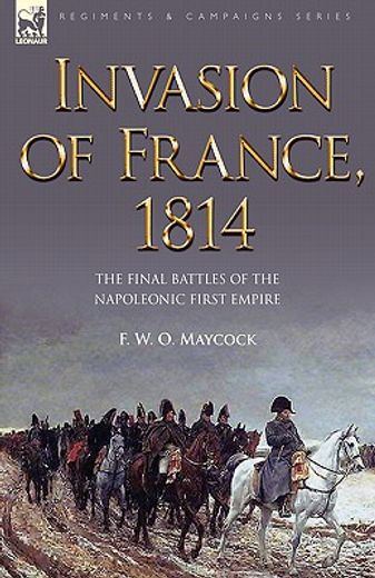 invasion of france, 1814: the final battles of the napoleonic first empire