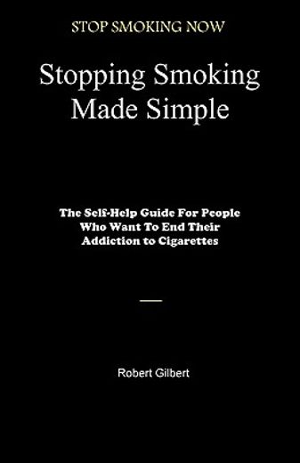 stopping smoking made simple,the self-help guide for people who want to end their addiction to cigarettes