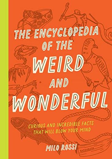 The Encyclopedia of the Weird and Wonderful: Curious and Incredible Facts That Will Blow Your Mind (en Inglés)