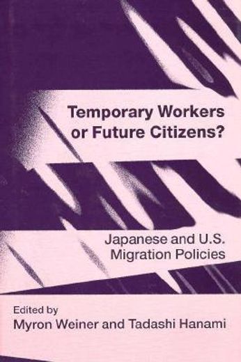 temporary workers or future citizens?,japanese and u.s. migration policies