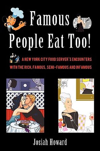 famous people eat too!,a new york city food server´s encounters with the rich, famous, semi-famous and infamous