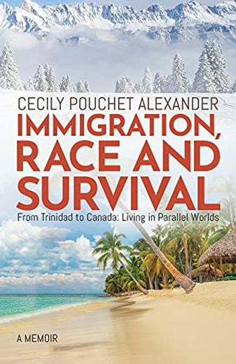Immigration, Race and Survival: From Trinidad to Canada: Living in Parallel Worlds (en Inglés)