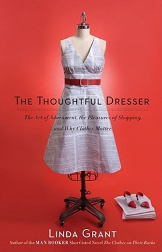 the thoughtful dresser,the art of adornment, the pleasures of shopping, and why clothes matter (en Inglés)