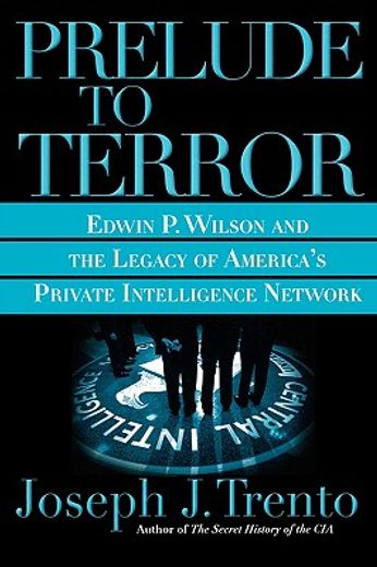 prelude to terror,the rogue cia and the legacy of america´s private intelligence network (en Inglés)